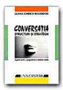 Conversatia: Structuri si Strategii. Sugestii Pentru O Pragmatica A Romanei Vorbite (ed. A Ii-a Revizuita) - IONESCU-RUXANDOIU Liliana