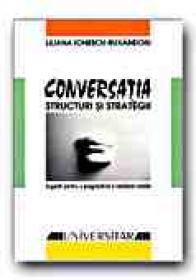 Conversatia: Structuri si Strategii. Sugestii Pentru O Pragmatica A Romanei Vorbite (ed. A Ii-a Revizuita) - IONESCU-RUXANDOIU Liliana