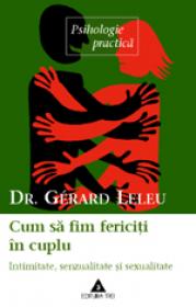Cum sa fim fericiti in cuplu. Intimitate, senzualitate si sexualitate - Dr. Gerard Leleu