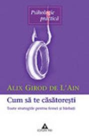 Cum sa te casatoresti. Toate strategiile pentru femei si barbati - Alix Girod de L'Ain