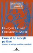 Cum sa te iubesti pe tine pentru a te intelege mai bine cu ceilalti - Christophe Andre