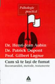 Cum sa te lasi de fumat. Recomandari, metode, tratamente - Henri-Jean Aubin, Patrick Dupont, Gilbert Lagrue
