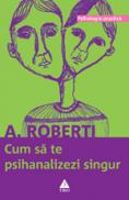 Cum sa te psihanalizezi singur - A. Roberti