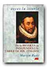 De La Revolta La Independenta:  Tarile De Jos, 1550-1650 - RADY Martyn, Trad. MISCOV Daniela