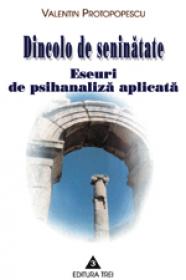 Dincolo de seninatate. Eseuri de psihanaliza aplicata - Valentin Protopopescu