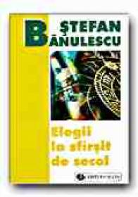 Elegii La Sfirsit De Secol - BANULESCU Stefan