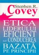 Etica Liderului Eficient Sau Conducerea Bazata Pe Principii - COVEY Stephen R., Trad. IONESCU Aureliana