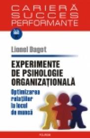 Experimente de psihologie organizationala. Optimizarea relatiilor la locul de munca - Lionel Dagot