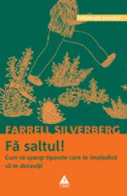 Fa saltul! Cum sa spargi tiparele care te impiedica sa te dezvolti - Farrell Silverberg