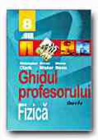 Fizica. Ghidul Profesorului - Clasa A Viii-a - CLARK Christopher, NISTOR Mircea, RUSU Mircea