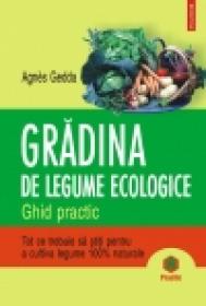 Gradina de legume ecologice. Ghid practic - Agnes Gedda