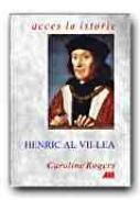 Henric Al Vii-lea - ROGERS Caroline, Trad. BUCUR Cornelia