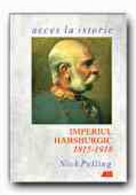 Imperiul Habsburgic 1815-1918 - PELLING Nick, Trad. VLAD Constantin