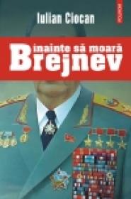 Inainte sa moara Brejnev - Iulian Ciocan