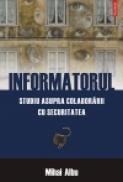 Informatorul. Studiu asupra colaborarii cu Securitatea - Mihai Albu