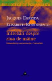 Intrebari despre ziua de maine. Psihanaliza si deconstructie - Jacques Derrida, Elisabeth Roudinesco