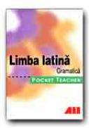 Limba Latina. Gramatica. Pocket Teacher - GRANOBS Roland, REINSBACH Juergen, Trad. CHIRA Luana, IONESCU Doina