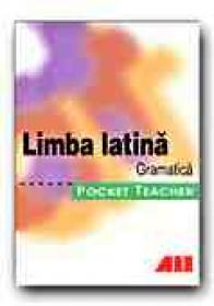 Limba Latina. Gramatica. Pocket Teacher - GRANOBS Roland, REINSBACH Juergen, Trad. CHIRA Luana, IONESCU Doina