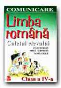 Limba Romana. Caietul Elevului -clasa A Iv-a. Comunicare - DUMITRESCU Ana, TEODORESCU Vasile, BESLIU Daniela
