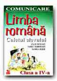 Limba Romana. Caietul Elevului -clasa A Iv-a. Comunicare - DUMITRESCU Ana, TEODORESCU Vasile, BESLIU Daniela