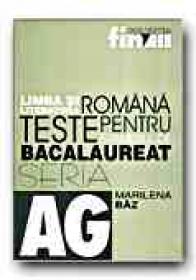 Limba si Literatura Romana. Teste Pentru Examenul De Bacalaureat - BAZ Marilena