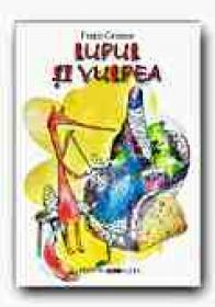 Lupul si Vulpea - GRIMM Fratii, Adapt. PETRESCU Razvan, Ilustr. FRATILA Iulian Augustin 