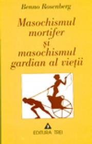 Masochismul mortifer si masochismul gardian al vietii - Benno Rosenberg