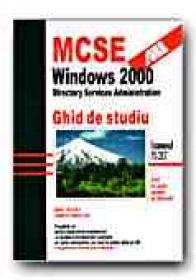 Mcse: Windows 2000. Directory Services Administration. Ghid De Studiu - DESAI Anil, CHELLIS James, Trad. ERIGHIN Madalina Aimee
