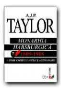Monarhia Habsburgica, 1809-1918. O Istorie A Imperiului Austriac si A Austro-ungariei - TAYLOR A.J.P., Trad. BUCUR Cornelia