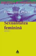 Opere 3 - Sexualitatea feminina. Libidoul genital si destinul sau feminin - Francoise Dolto