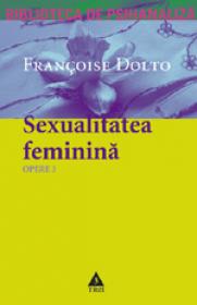 Opere 3 - Sexualitatea feminina. Libidoul genital si destinul sau feminin - Francoise Dolto