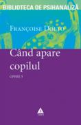 Opere 5 - Cand apare copilul. O psihanalista da sfaturi parintilor - Francoise Dolto