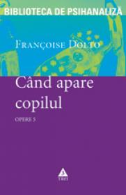 Opere 5 - Cand apare copilul. O psihanalista da sfaturi parintilor - Francoise Dolto