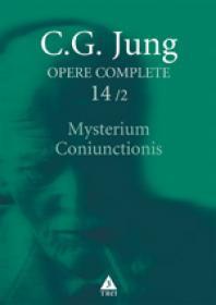 Opere complete. Vol. 14/2: Mysterium Coniunctionis. Cercetari asupra separarii si unirii contrastelor sufletesti in alchimie - C. G. Jung