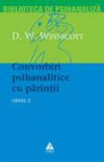 Opere, vol. 2 - Convorbiri psihanalitice cu parintii - D. W. Winnicott
