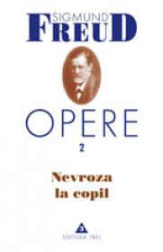 Opere, vol. 2 - Nevroza la copil: Micul Hans si Omul cu lupi - Sigmund Freud