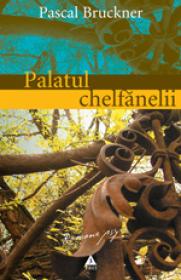 Palatul chelfanelii - Pascal Bruckner