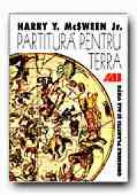Partitura Pentru Terra. Originile Planetei si Ale Vietii - McSWEEN jr. Harry Y., Trad. ENE Laura-Mihaela
