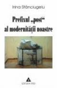 Prefixul "post" al modernitatii noastre - Irina Stanciugelu