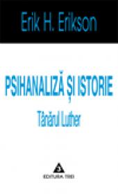 Psihanaliza si istorie. Tanarul Luther - Erik H. Erikson
