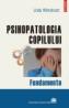 Psihopatologia copilului. Fundamente - Linda Wilmshurst