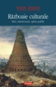 Razboaie culturale. Idei, intelectuali, spirit public - Sorin Antohi