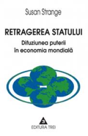 Retragerea statului. Difuziunea puterii in economia mondiala - Susan Strange