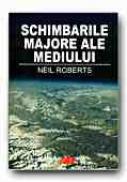 Schimbarile Majore Ale Mediului - ROBERTS Neil, Trad. CHEVAL Sorin