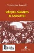 Sfarsitul sangeros al Iugoslaviei - Christopher Bennett