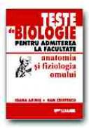 Teste De Biologie Pentru Admiterea La Facultate. Anatomia si Fiziologia Omului - ARINIS Ioana,CRISTESCU Dan