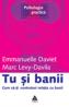 Tu si banii. Cum sa-ti controlezi relatia cu banii - Emmanuelle Daviet, Marc Levy-Davila