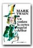 Un Yankeu La Curtea Regelui Arthur - TWAIN Mark, Trad. COMARNESCU Petru, MARIAN Eugen B.