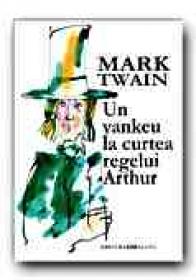 Un Yankeu La Curtea Regelui Arthur - TWAIN Mark, Trad. COMARNESCU Petru, MARIAN Eugen B.