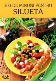 100 de minuni pentru silueta - * * *